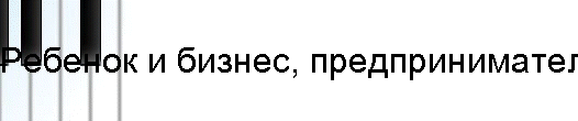 Ребенок и бизнес, предпринимательство