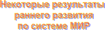 Некоторые результаты 
раннего развития
по системе МИР